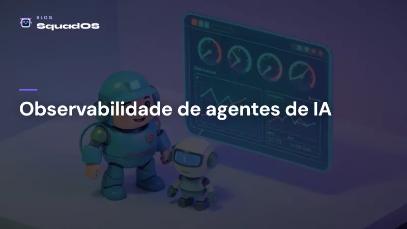 Observabilidade de agentes de IA: como saber se o seu está funcionando
