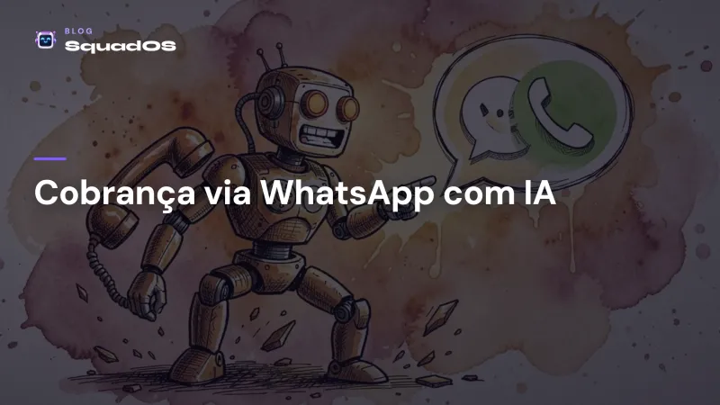 Cobrança via WhatsApp com IA: como reduzir inadimplência sem soar robô chato