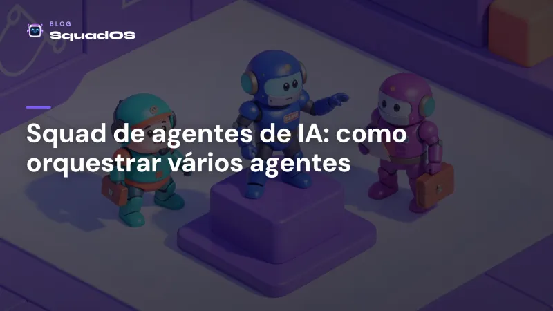 Squad de agentes de IA: o que é e como orquestrar vários agentes na empresa